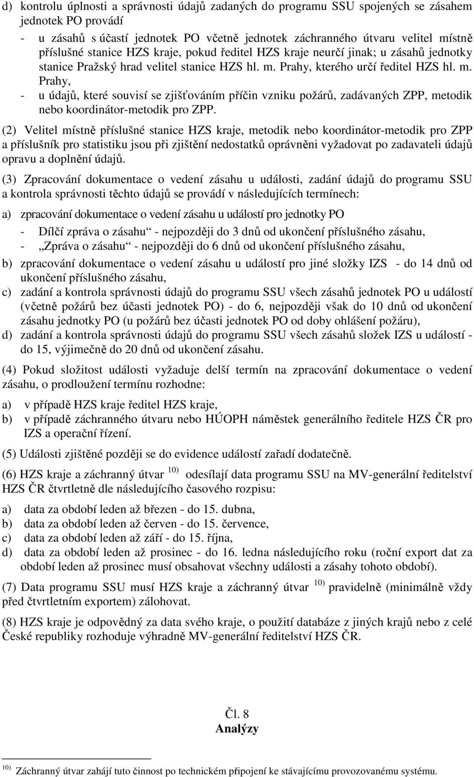 Prahy, kterého určí ředitel HZS hl. m. Prahy, - u údajů, které souvisí se zjišťováním příčin vzniku požárů, zadávaných ZPP, metodik nebo koordinátor-metodik pro ZPP.