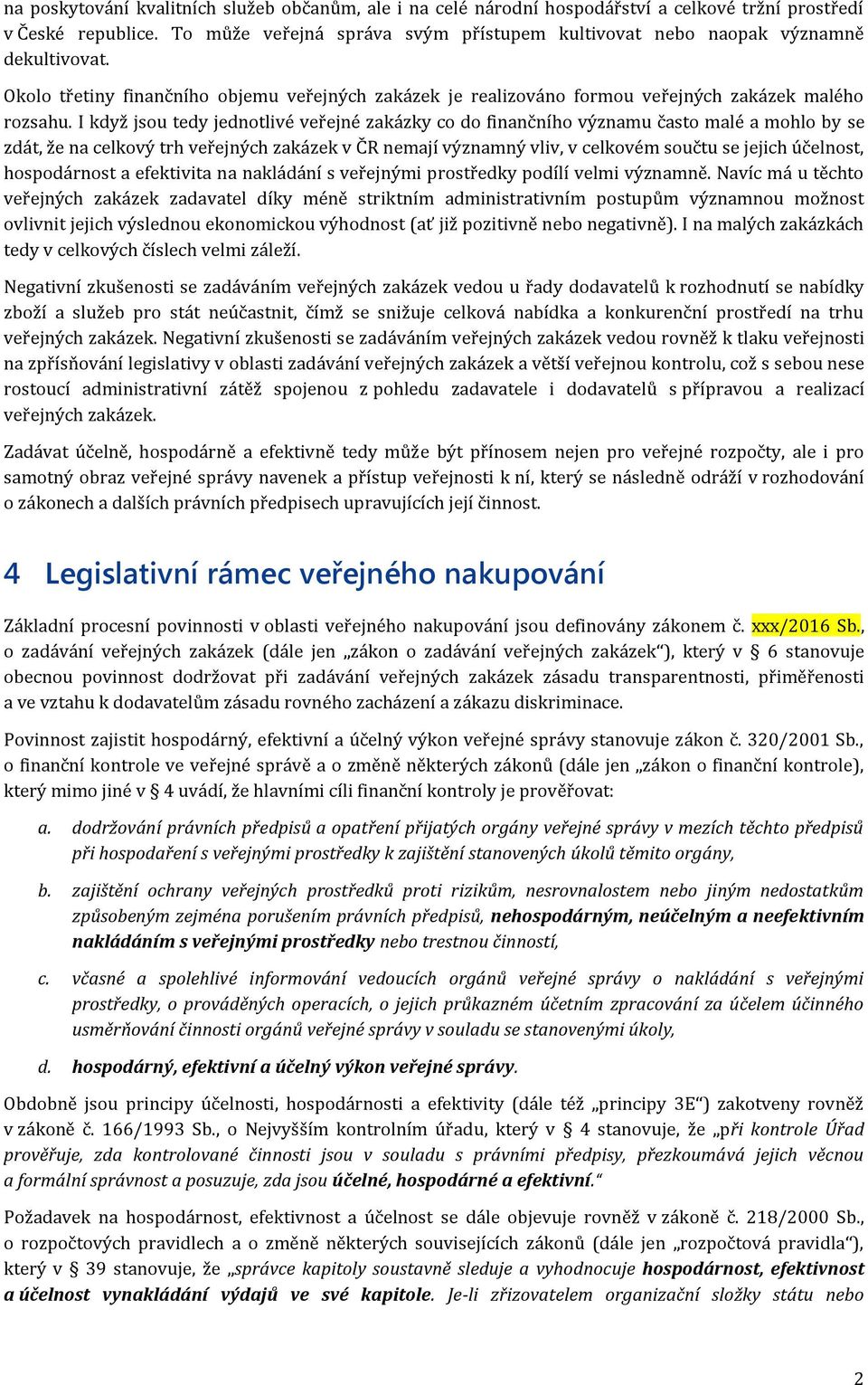 I když jsou tedy jednotlivé veřejné zakázky co do finančního významu často malé a mohlo by se zdát, že na celkový trh veřejných zakázek v ČR nemají významný vliv, v celkovém součtu se jejich