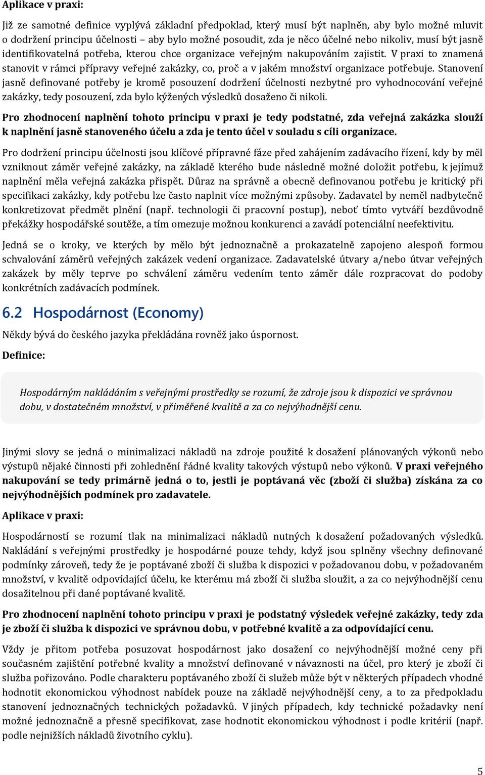 V praxi to znamená stanovit v rámci přípravy veřejné zakázky, co, proč a v jakém množství organizace potřebuje.