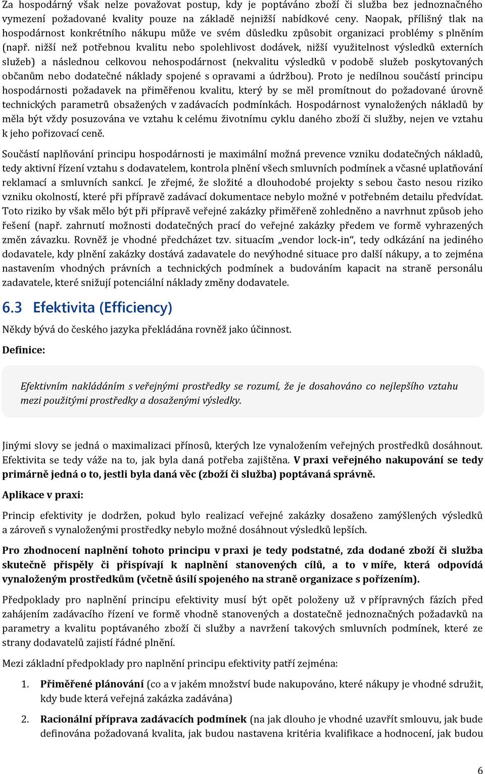 nižší než potřebnou kvalitu nebo spolehlivost dodávek, nižší využitelnost výsledků externích služeb) a následnou celkovou nehospodárnost (nekvalitu výsledků v podobě služeb poskytovaných občanům nebo