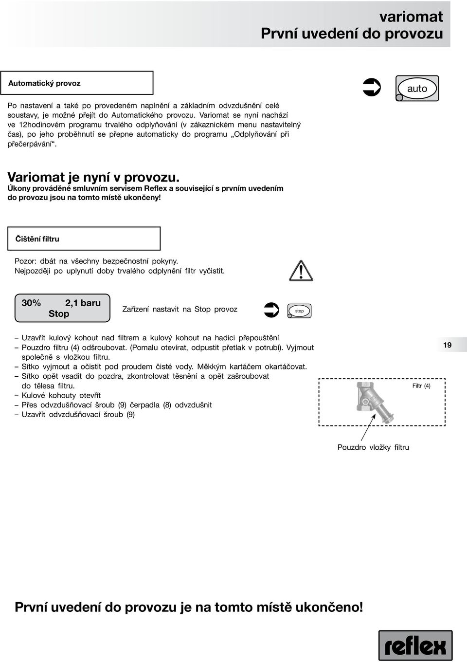Variomat je nyní v provozu. Úkony prováděné smluvním servisem Reflex a související s prvním uvedením do provozu jsou na tomto místě ukončeny! Čištění filtru Pozor: dbát na všechny bezpečnostní pyny.