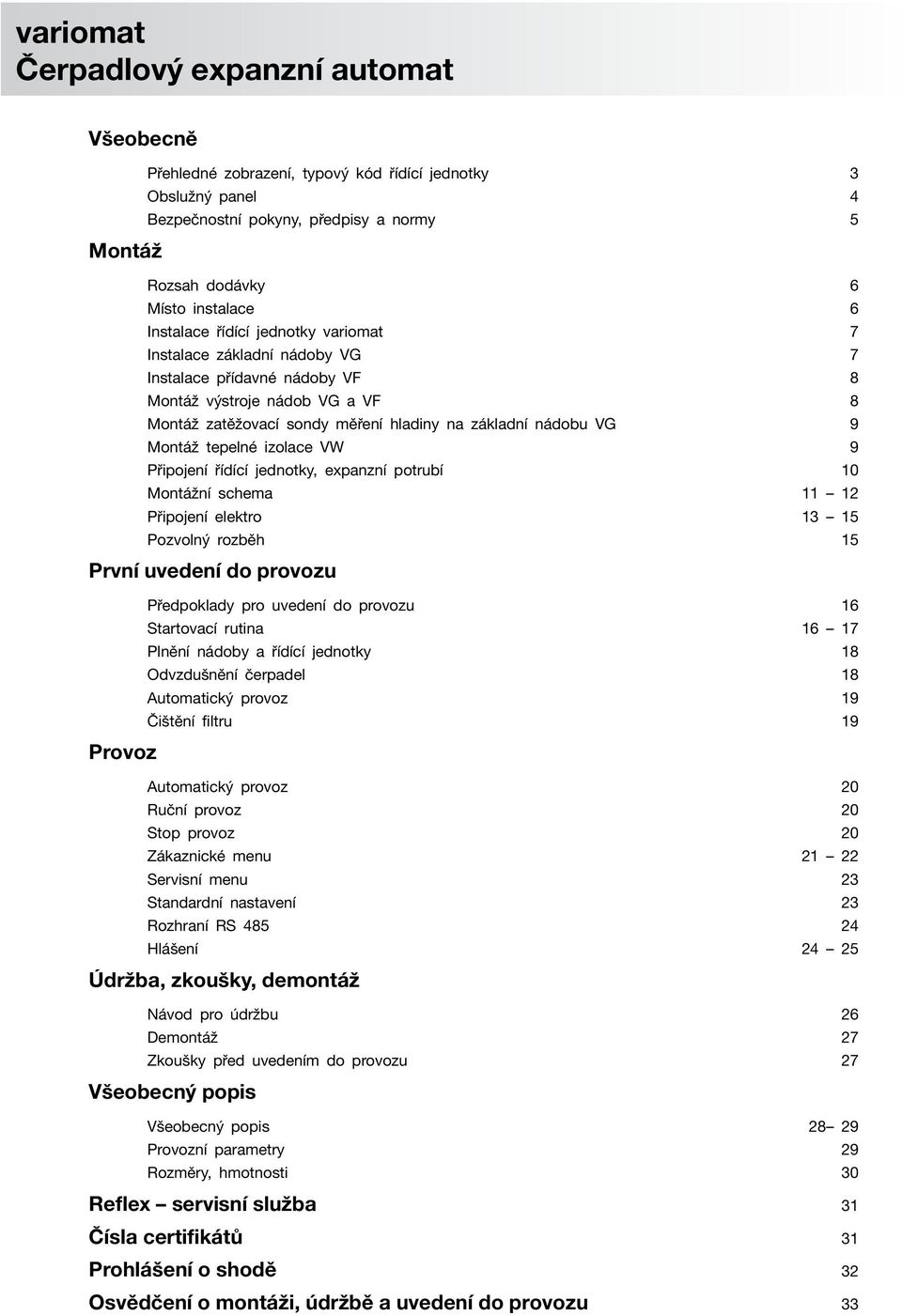 izolace VW 9 Připojení řídící jednotky, expanzní potrubí 10 Montážní schema 11 12 Připojení elektro 13 15 Pozvolný rozběh 15 První uvedení do provozu Provoz Předplady pro uvedení do provozu 16