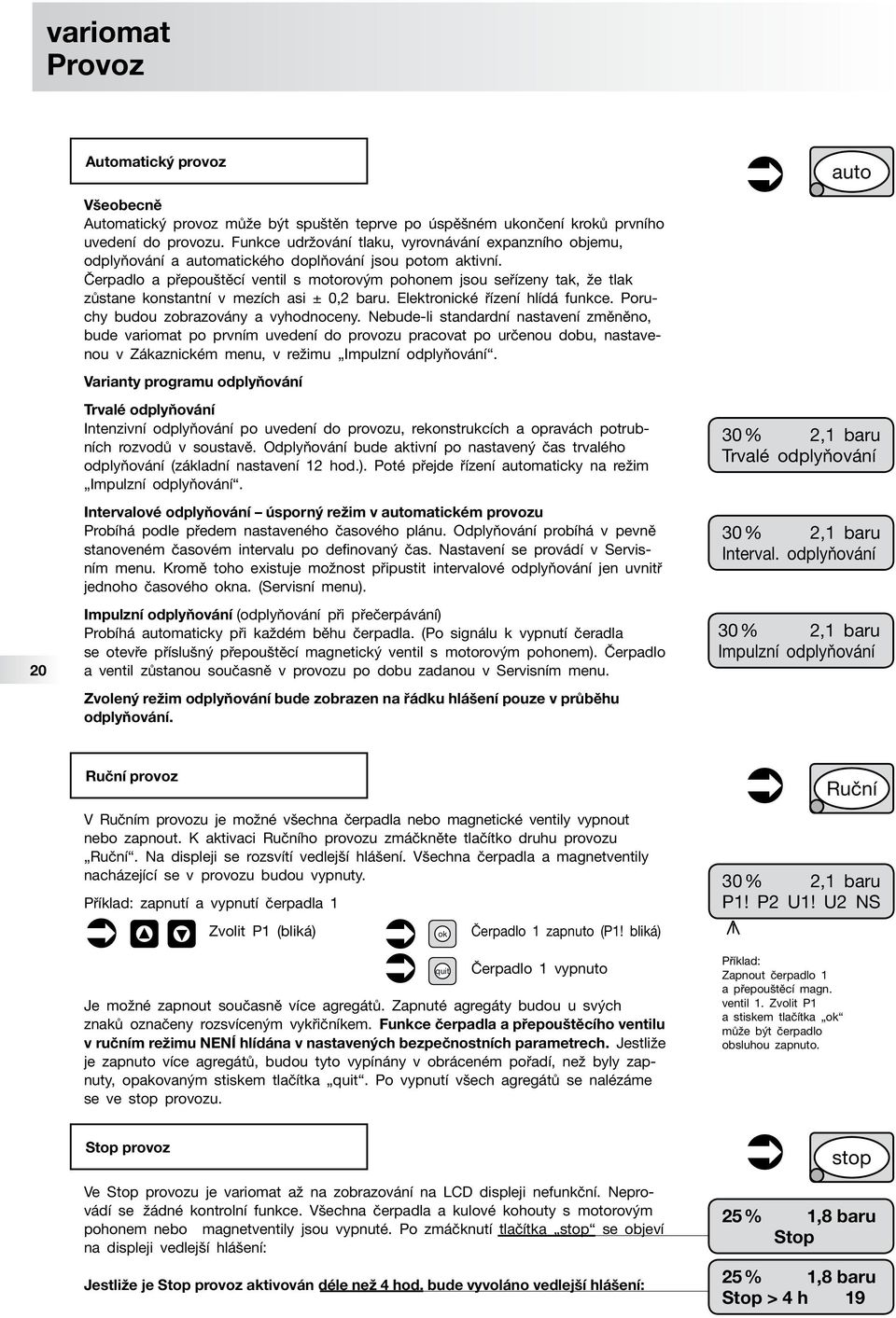 Čerpadlo a přepouštěcí ventil s motorovým pohonem jsou seřízeny tak, že tlak zůstane konstantní v mezích asi ± 0,2 baru. Elektronické řízení hlídá funkce. Poruchy budou zobrazovány a vyhodnoceny.