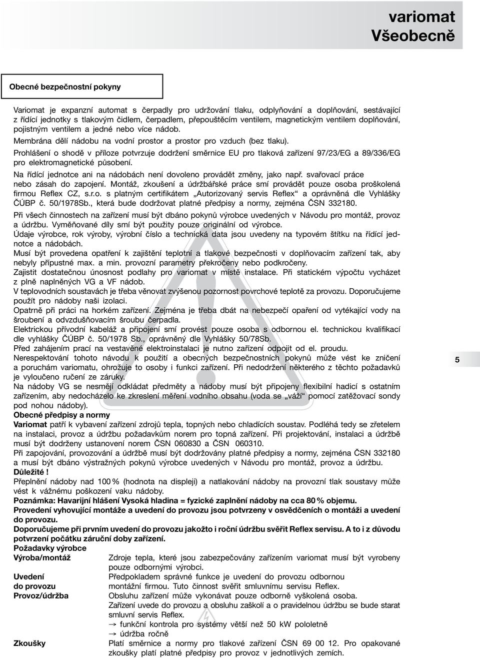 Prohlášení o shodě v příloze potvrzuje dodržení směrnice EU pro tlaková zařízení 97/23/EG a 89/336/EG pro elektromagnetické působení.
