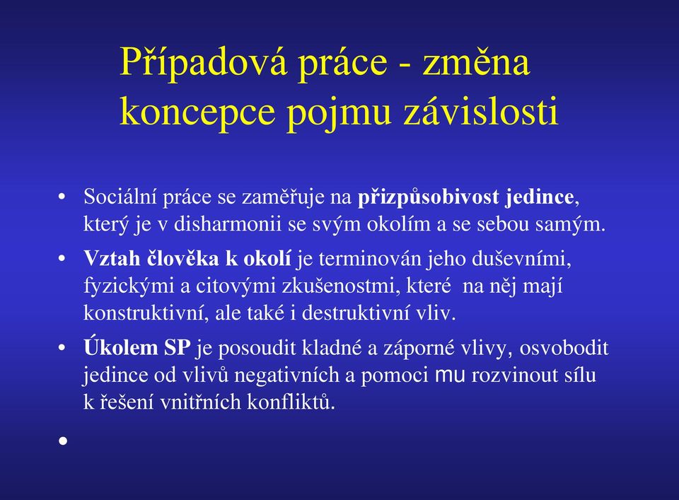 Vztah člověka k okolí je terminován jeho duševními, fyzickými a citovými zkušenostmi, které na něj mají