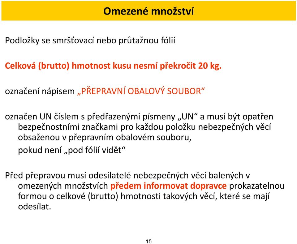 každou položku nebezpečných věcí obsaženou v přepravním obalovém souboru, pokud není pod fólií vidět Před přepravou musí odesilatelé