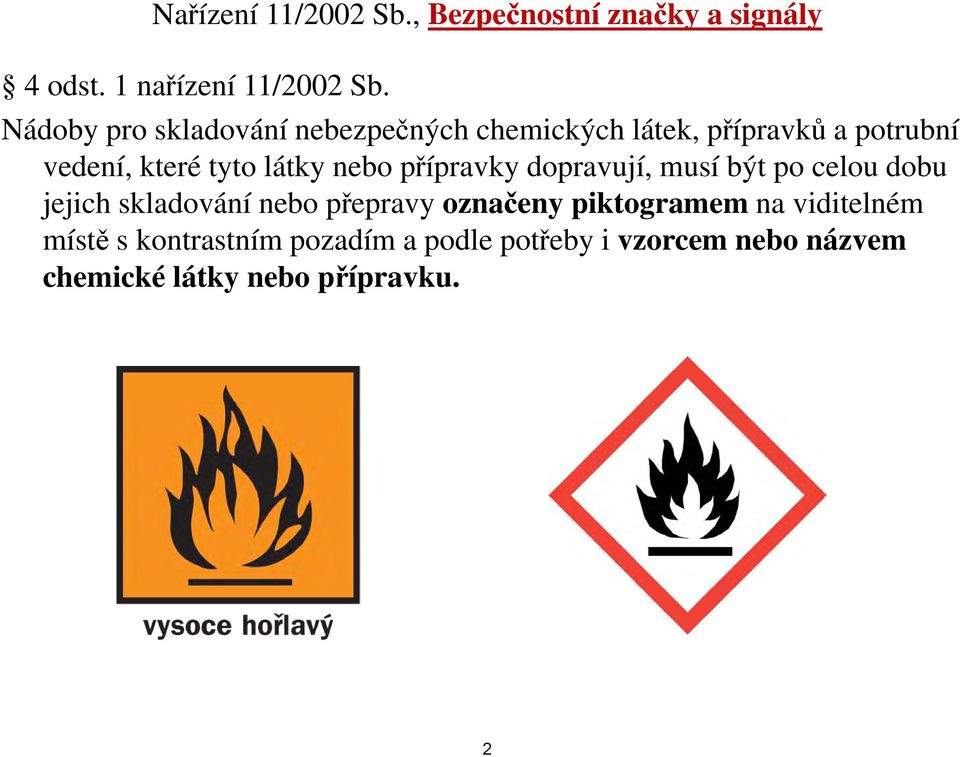 nebo přípravky dopravují, musí být po celou dobu jejich jj skladování nebo přepravy p označeny