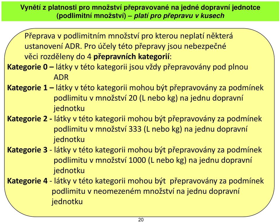 Pro účely této přepravy ř jsou nebezpečné č věci rozděleny do 4 přepravních kategorií: Kategorie 0 látky vtéto kategorii jsou vždy přepravovány p ypod plnou ADR Kategorie 1 látky vtéto kategorii