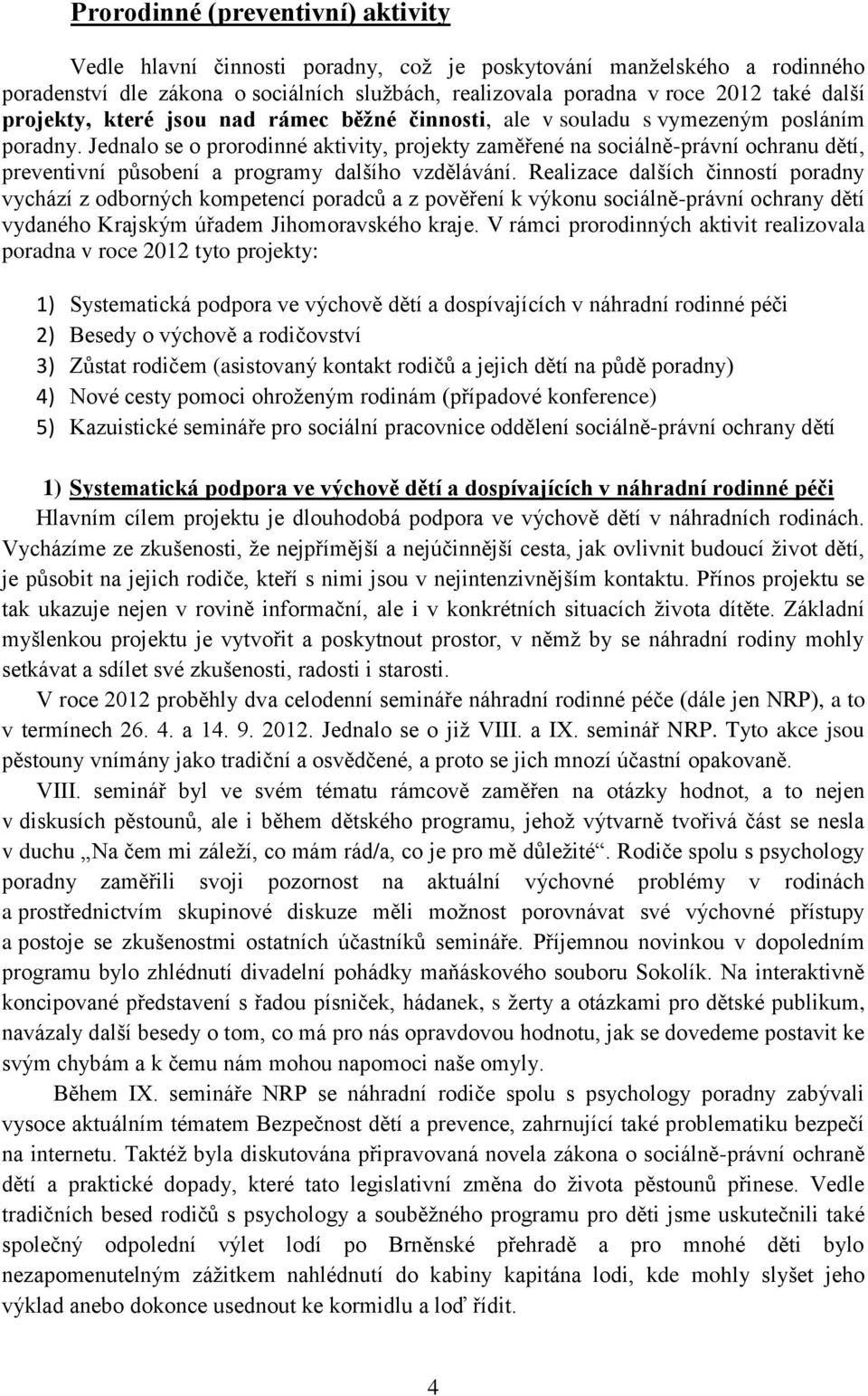 Jednalo se o prorodinné aktivity, projekty zaměřené na sociálně-právní ochranu dětí, preventivní působení a programy dalšího vzdělávání.