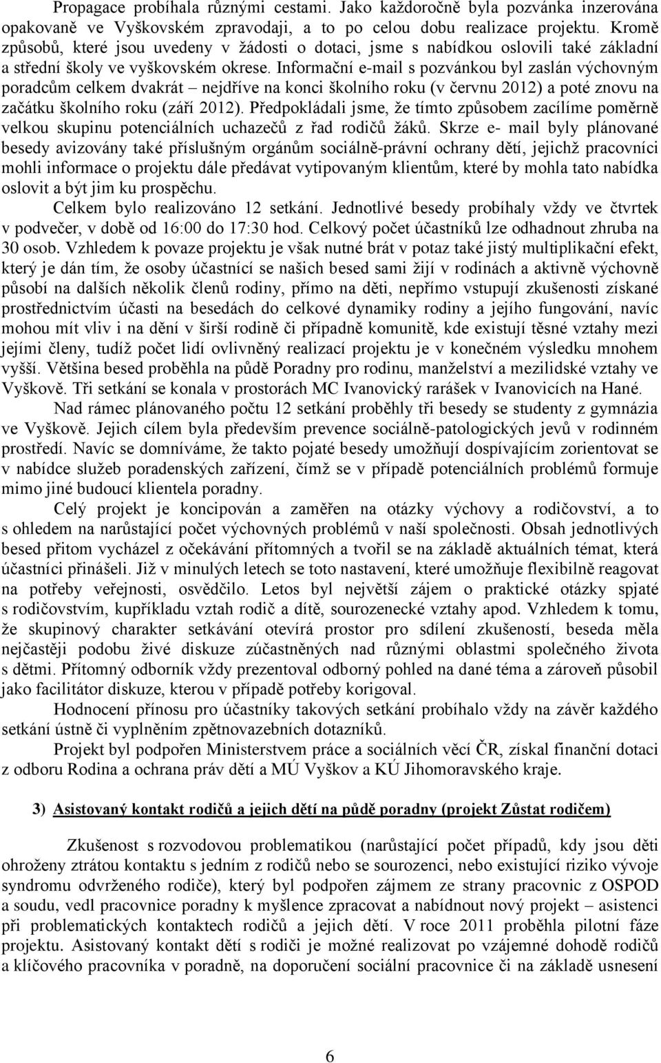 Informační e-mail s pozvánkou byl zaslán výchovným poradcům celkem dvakrát nejdříve na konci školního roku (v červnu 2012) a poté znovu na začátku školního roku (září 2012).