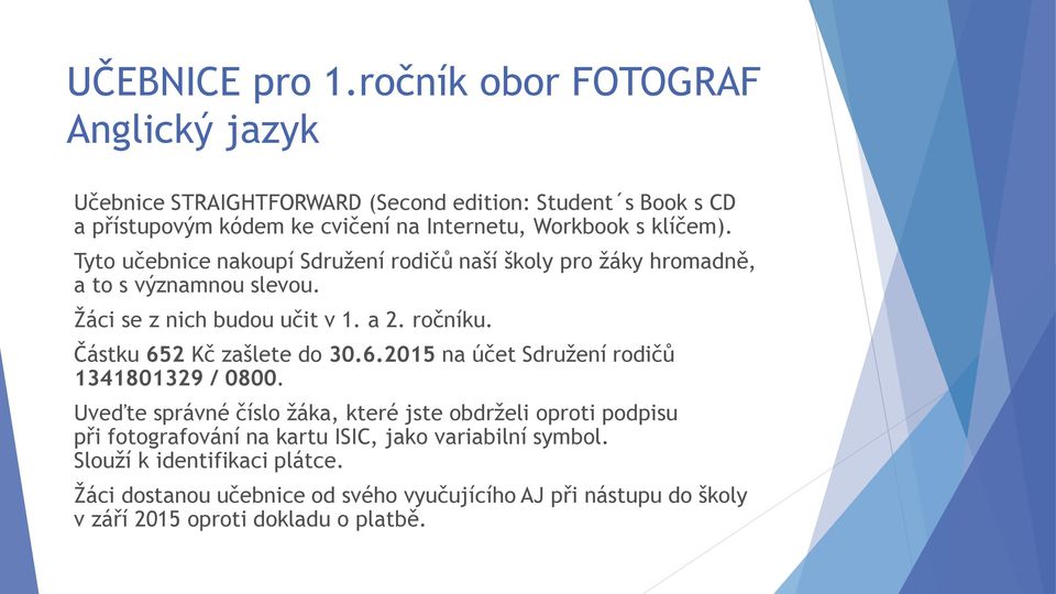 Tyto učebnice nakoupí Sdružení rodičů naší školy pro žáky hromadně, a to s významnou slevou. Žáci se z nich budou učit v 1. a 2. ročníku.