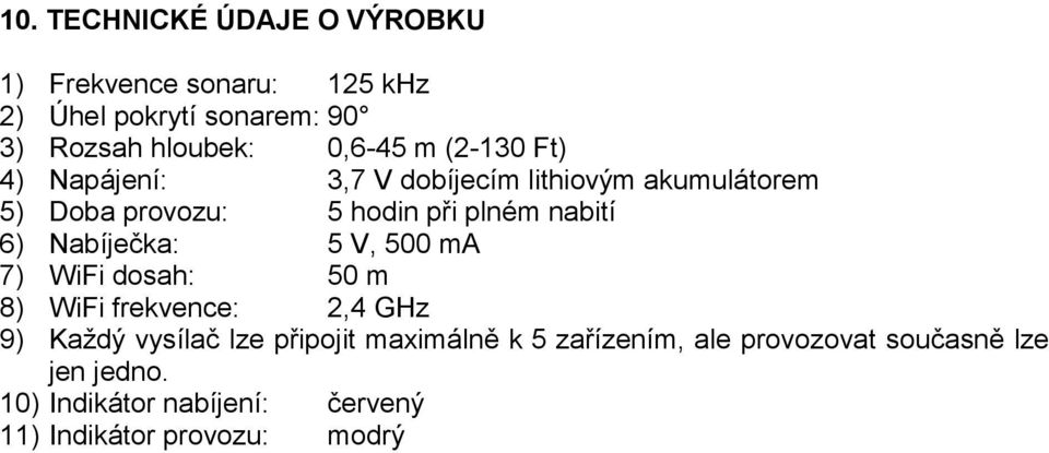 nabití 6) Nabíječka: 5 V, 500 ma 7) WiFi dosah: 50 m 8) WiFi frekvence: 2,4 GHz 9) Každý vysílač lze připojit