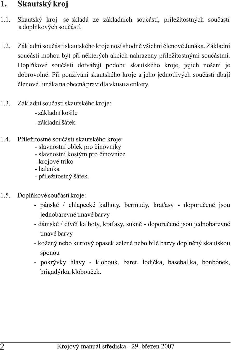 Při používání skautského kroje a jeho jednotlivých součástí dbají členové Junáka na obecná pravidla vkusu a etikety. 1.3. Základní součásti skautského kroje: - základní košile - základní šátek 1.4.