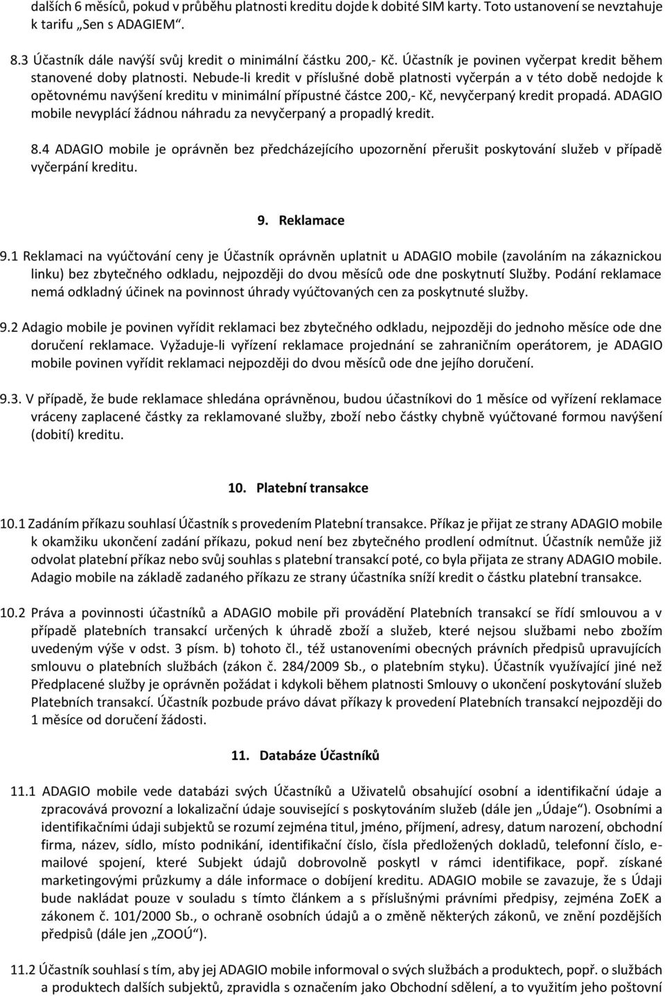 Nebude-li kredit v příslušné době platnosti vyčerpán a v této době nedojde k opětovnému navýšení kreditu v minimální přípustné částce 200,- Kč, nevyčerpaný kredit propadá.