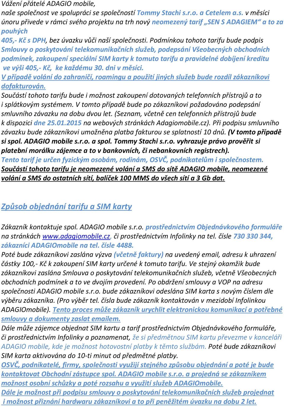 kreditu ve výši 405,- Kč, ke každému 30. dni v měsíci. V případě volání do zahraničí, roamingu a použití jiných služeb bude rozdíl zákazníkovi dofakturován.