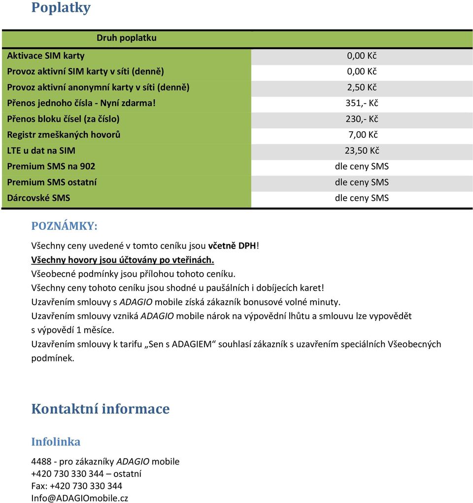 dle ceny SMS dle ceny SMS POZNÁMKY: Všechny ceny uvedené v tomto ceníku jsou včetně DPH! Všechny hovory jsou účtovány po vteřinách. Všeobecné podmínky jsou přílohou tohoto ceníku.