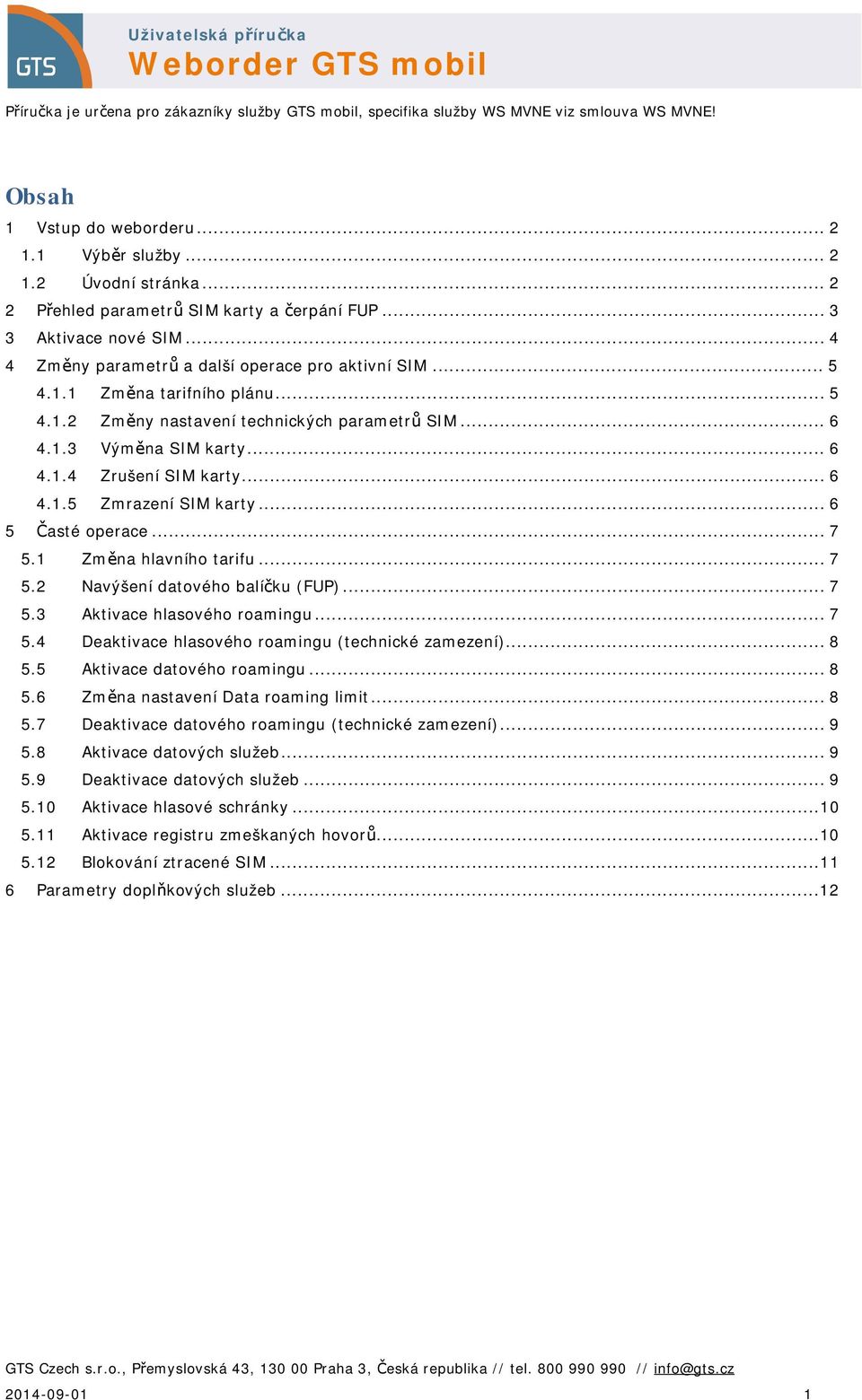 1 Změna hlavního tarifu... 7 5.2 Navýšení datového balíčku (FUP)... 7 5.3 Aktivace hlasového roamingu... 7 5.4 Deaktivace hlasového roamingu (technické zamezení)... 8 5.5 Aktivace datového roamingu.