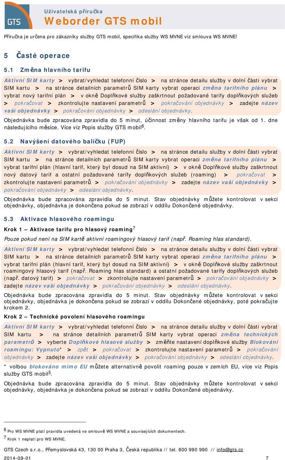 doplňkových služeb > pokračovat > zkontrolujte nastavení parametrů > pokračování objednávky > zadejte název vaší objednávky > pokračování objednávky > odeslání objednávky.