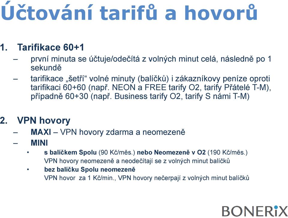 peníze oproti tarifikaci 60+60 (např. NEON a FREE tarify O2, tarify Přátelé T-M), případně 60+30 (např. Business tarify O2, tarify S námi T-M) 2.