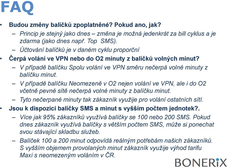 V případě balíčku Neomezeně v O2 nejen volání ve VPN, ale i do O2 včetně pevné sítě nečerpá volné minuty z balíčku minut. Tyto nečerpané minuty tak zákazník využije pro volání ostatních sítí.