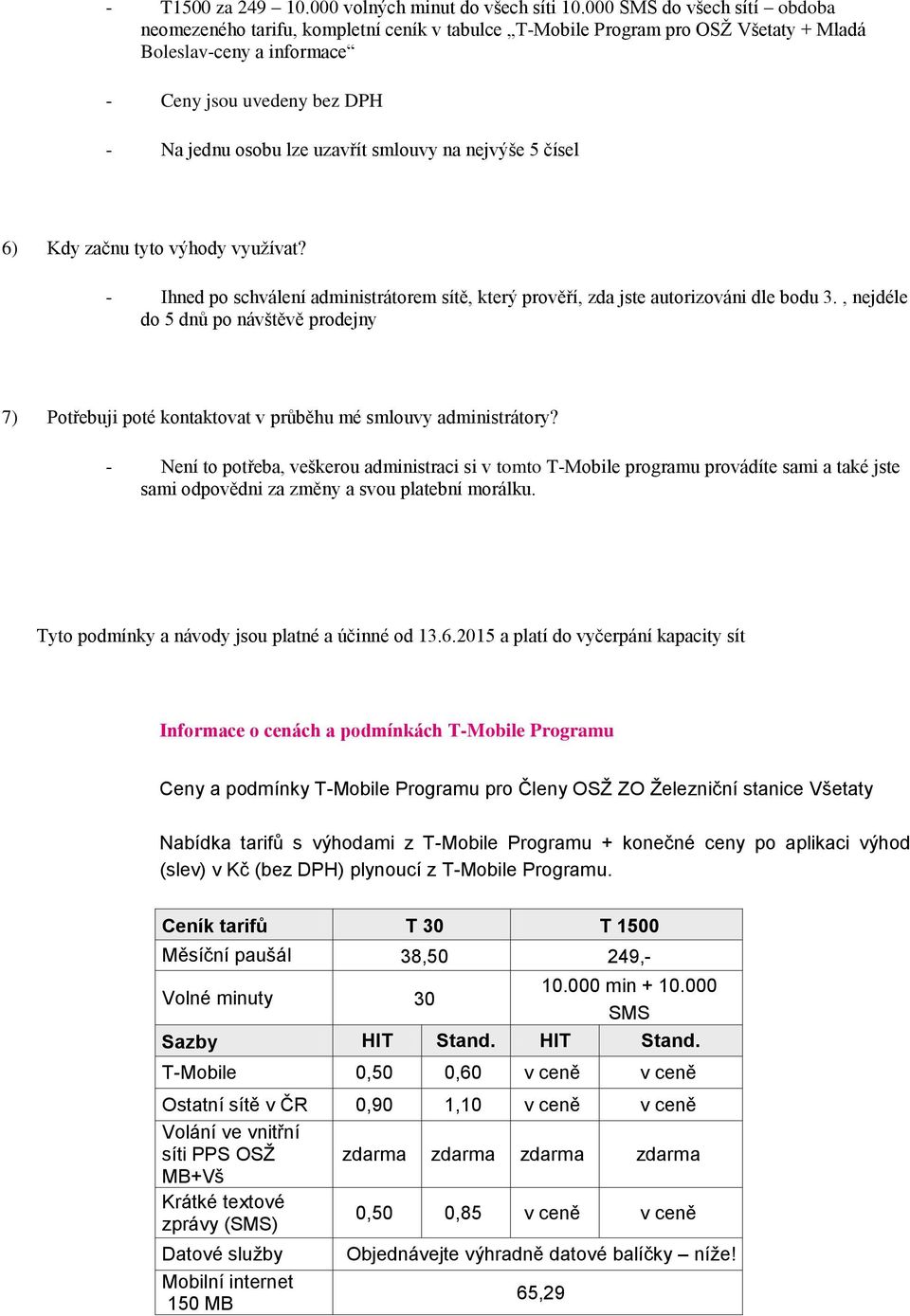 smlouvy na nejvýše 5 čísel 6) Kdy začnu tyto výhody využívat? - Ihned po schválení administrátorem sítě, který prověří, zda jste autorizováni dle bodu 3.