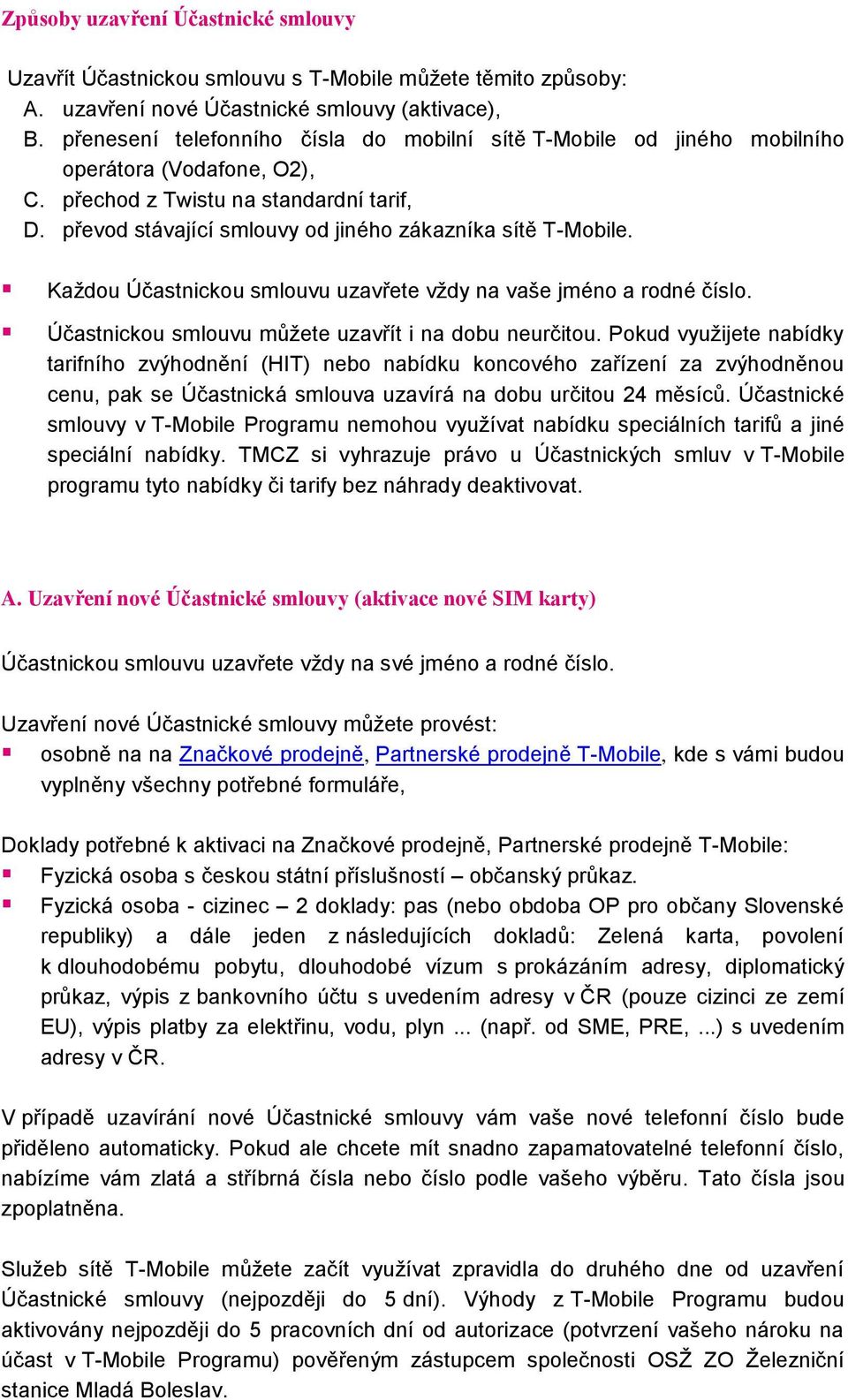 převod stávající smlouvy od jiného zákazníka sítě T-Mobile. Každou Účastnickou smlouvu uzavřete vždy na vaše jméno a rodné číslo. Účastnickou smlouvu můžete uzavřít i na dobu neurčitou.