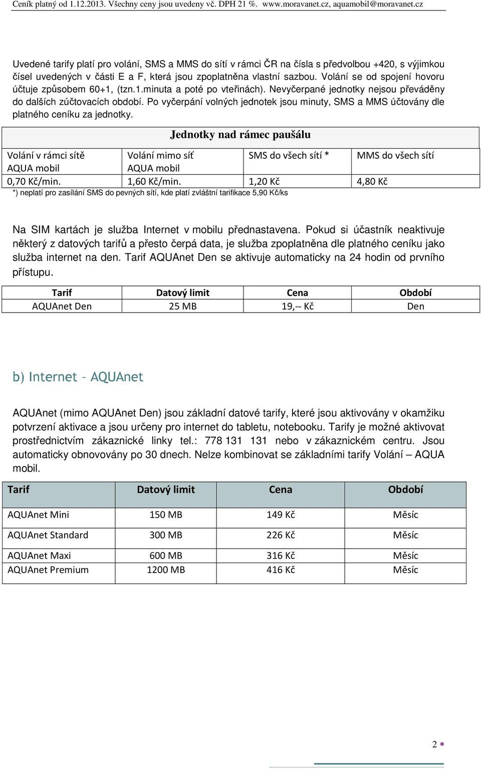 Po vyčerpání volných jednotek jsou minuty, SMS a MMS účtovány dle platného ceníku za jednotky.