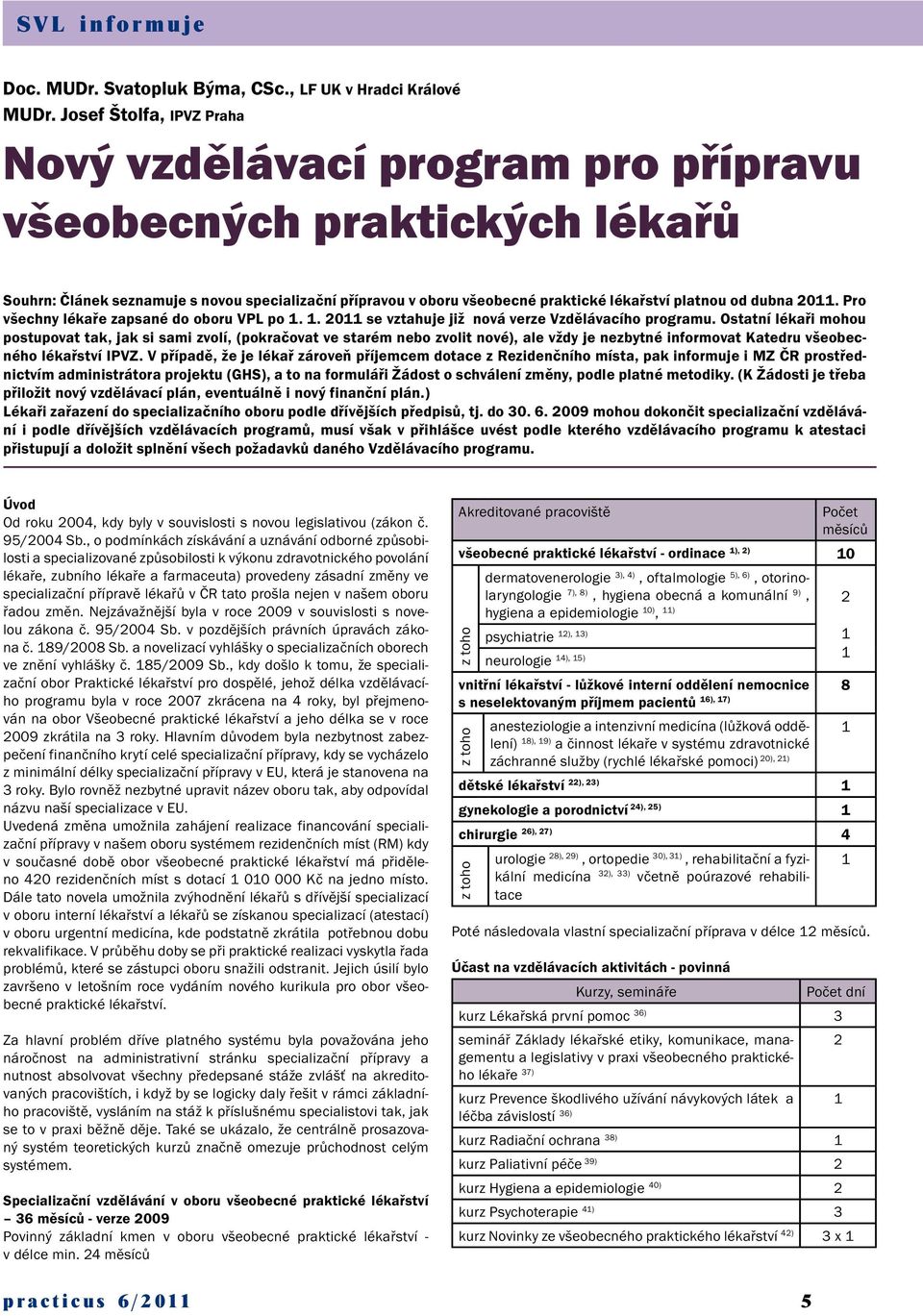 dubna 2011. Pro všechny lékaře zapsané do oboru VPL po 1. 1. 2011 se vztahuje již nová verze Vzdělávacího programu.