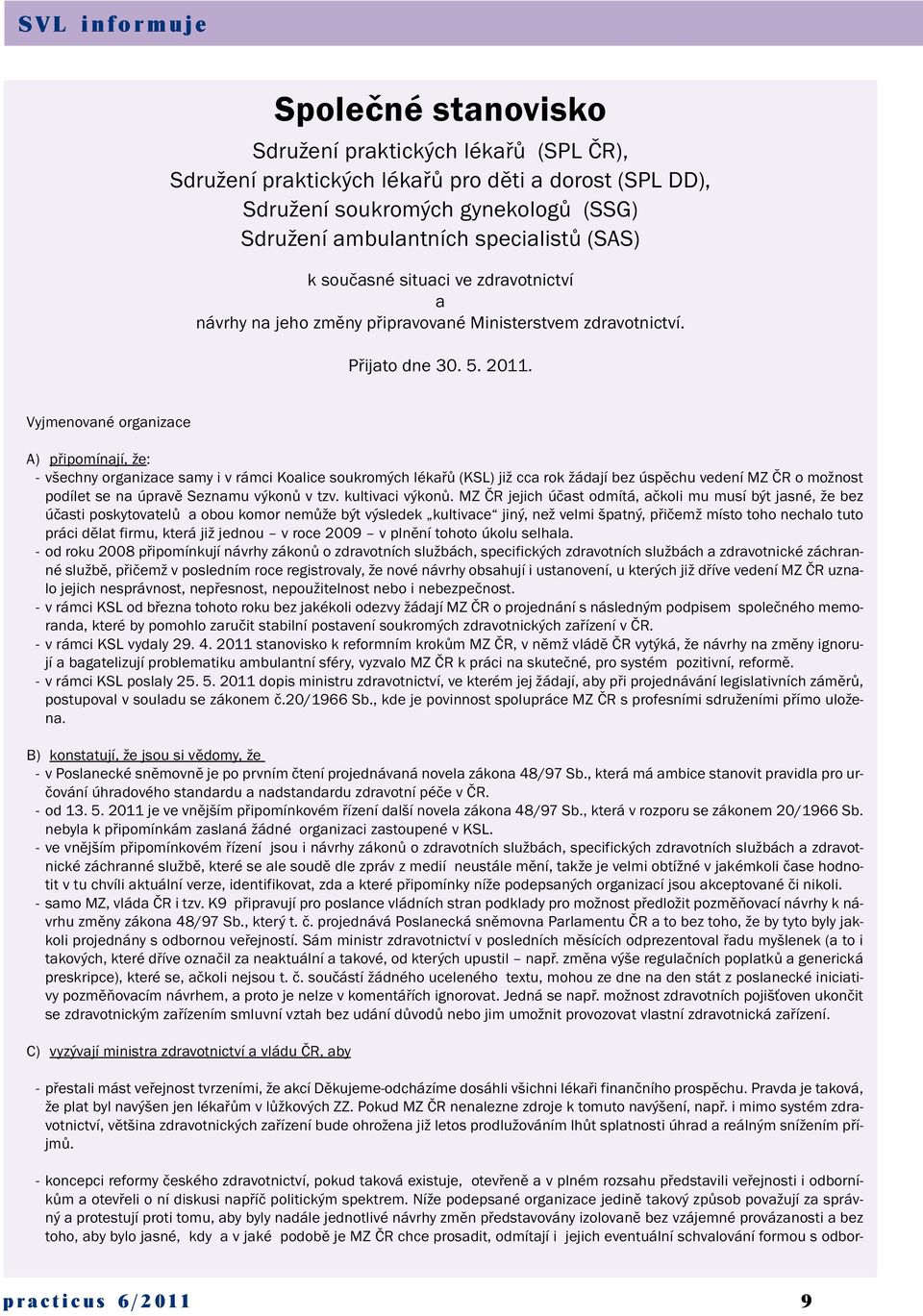 Vyjmenované organizace A) připomínají, že: - všechny organizace samy i v rámci Koalice soukromých lékařů (KSL) již cca rok žádají bez úspěchu vedení MZ ČR o možnost podílet se na úpravě Seznamu