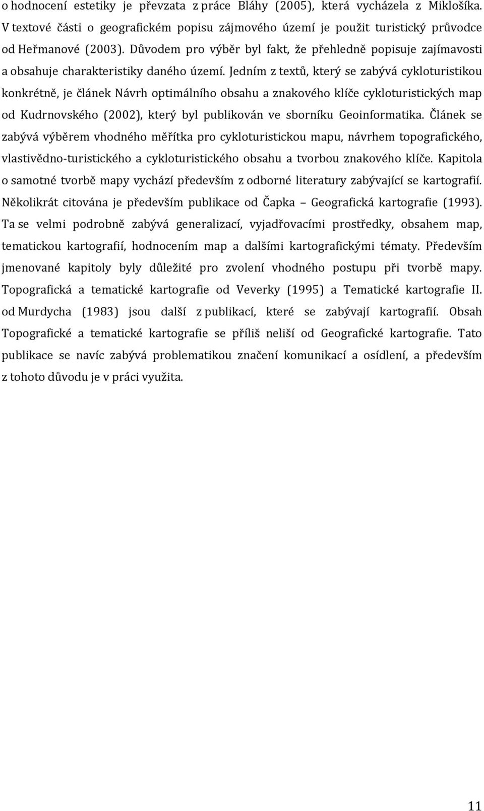 Jedním z textů, který se zabývá cykloturistikou konkrétně, je článek Návrh optimálního obsahu a znakového klíče cykloturistických map od Kudrnovského (2002), který byl publikován ve sborníku