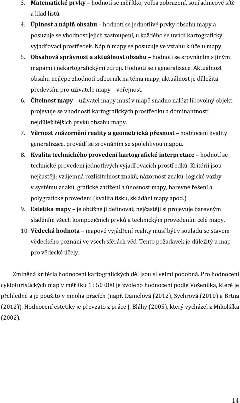 Náplň mapy se posuzuje ve vztahu k účelu mapy. 5. Obsahová správnost a aktuálnost obsahu hodnotí se srovnáním s jinými mapami i nekartografickými zdroji. Hodnotí se i generalizace.