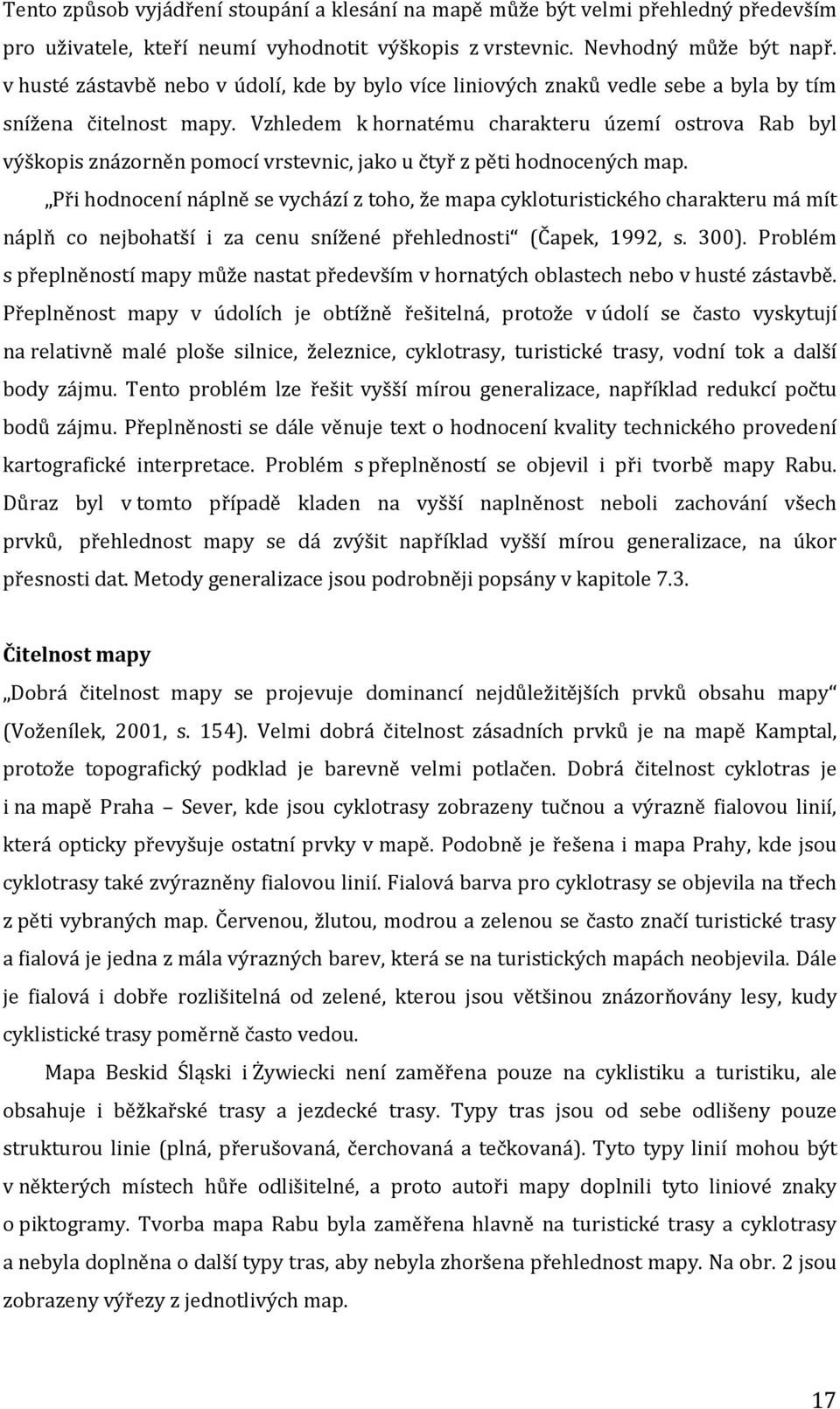 Vzhledem k hornatému charakteru území ostrova Rab byl výškopis znázorněn pomocí vrstevnic, jako u čtyř z pěti hodnocených map.