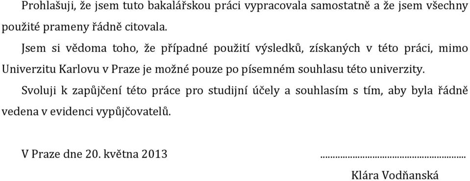 Jsem si vědoma toho, že případné použití výsledků, získaných v této práci, mimo Univerzitu Karlovu v Praze je
