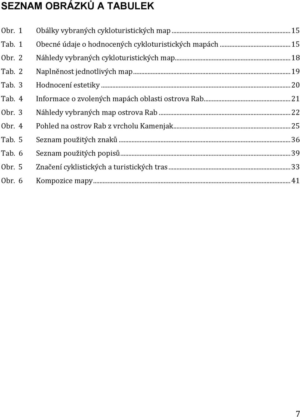 4 Informace o zvolených mapách oblasti ostrova Rab... 21 Obr. 3 Náhledy vybraných map ostrova Rab... 22 Obr.