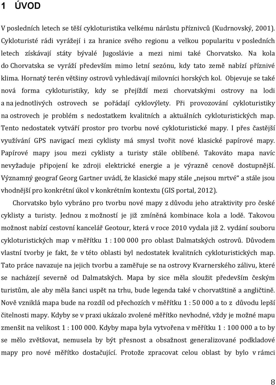 Na kola do Chorvatska se vyráží především mimo letní sezónu, kdy tato země nabízí příznivé klima. Hornatý terén většiny ostrovů vyhledávají milovníci horských kol.