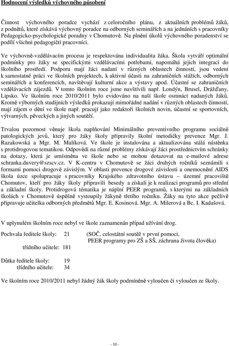 Ve výchovně-vzdělávacím procesu je respektována individualita žáka. Škola vytváří optimální podmínky pro žáky se specifickými vzdělávacími potřebami, napomáhá jejich integraci do školního prostředí.