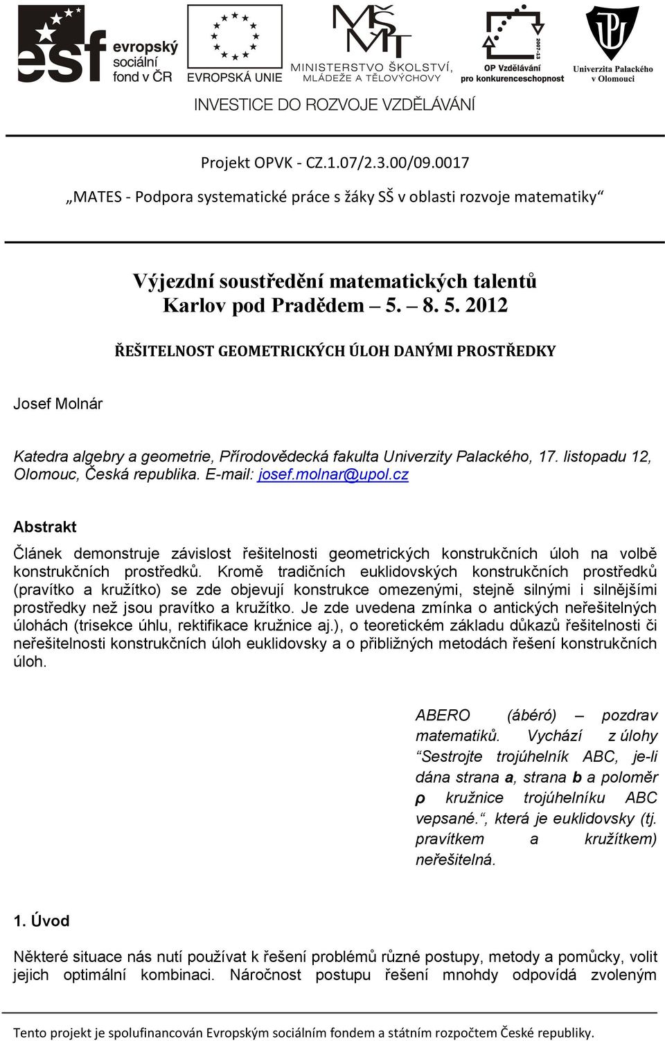E-mail: josef.molnar@upol.cz Abstrakt Článek demonstruje závislost řešitelnosti geometrických konstrukčních úloh na volbě konstrukčních prostředků.