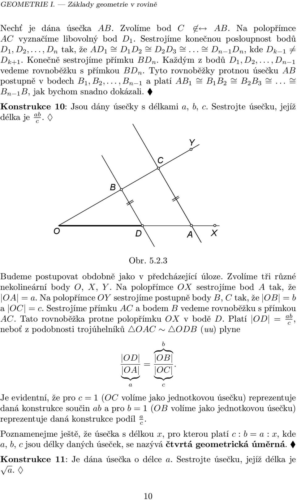 Tyto rovnoběžky protnou úsečku AB postupně v bodech B 1, B 2,..., B n 1 a platí AB 1 = B1 B 2 = B2 B 3 =... = B n 1 B, jak bychom snadno dokázali. Konstrukce 10: Jsou dány úsečky s délkami a, b, c.