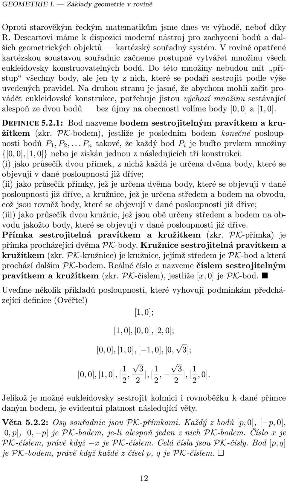 V rovině opatřené kartézskou soustavou souřadnic začneme postupně vytvářet množinu všech eukleidovsky konstruovatelných bodů.