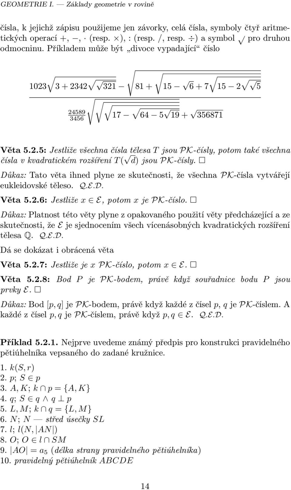 Důkaz: Tato věta ihned plyne ze skutečnosti, že všechna PK-čísla vytvářejí eukleidovské těleso. Q.E.D. Věta 5.2.6: Jestliže x E, potom x je PK-číslo.