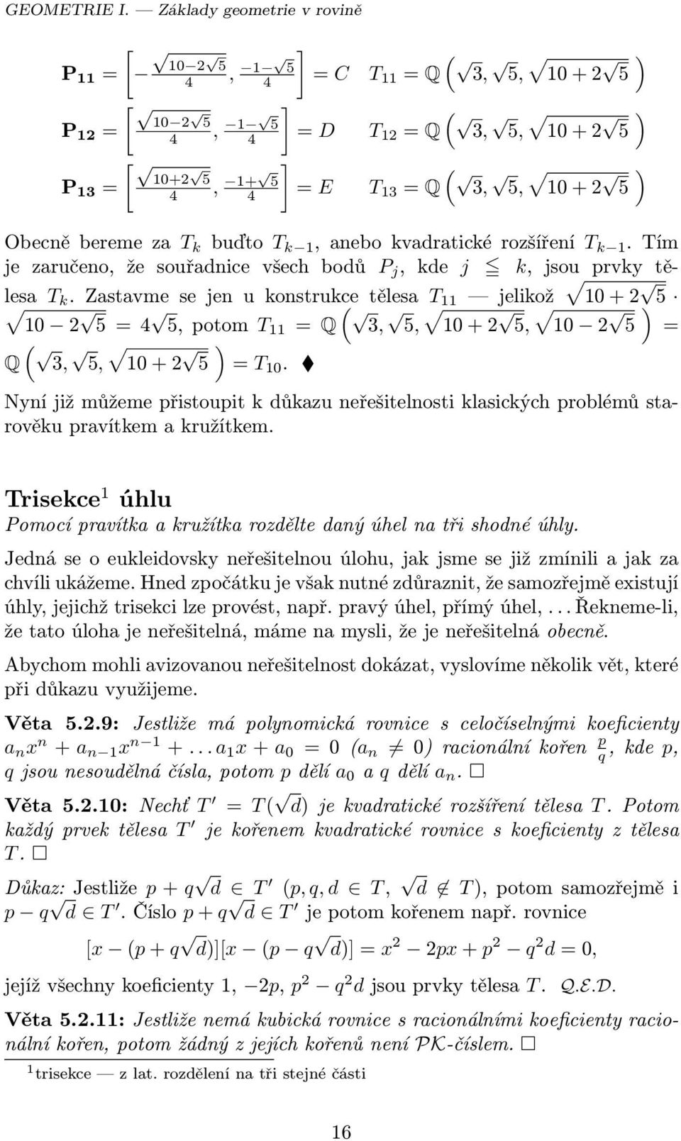 + 2 5 Obecně bereme za T k buďto T k 1, anebo kvadratické rozšíření T k 1. Tím je zaručeno, že souřadnice všech bodů P j, kde j k, jsou prvky tělesa T k.