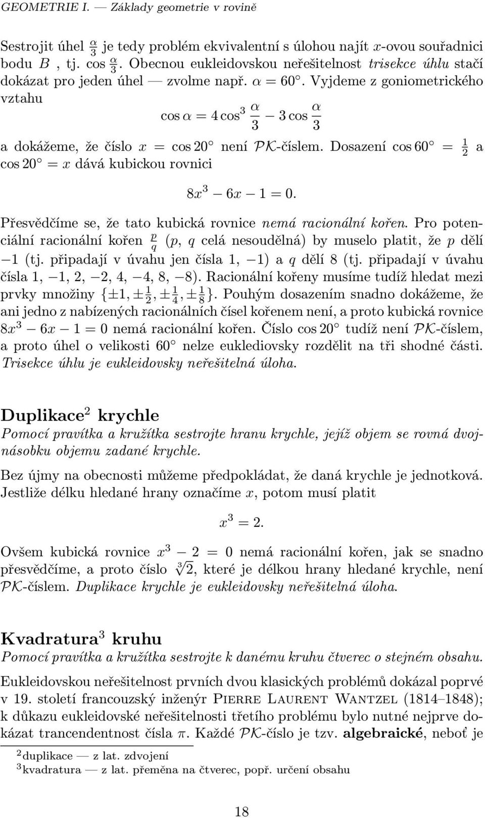 Vyjdeme z goniometrického vztahu cos α = 4 cos 3 α 3 3 cos α 3 a dokážeme, že číslo x = cos 20 není PK-číslem. Dosazení cos 60 = 1 2 a cos 20 = x dává kubickou rovnici 8x 3 6x 1 = 0.