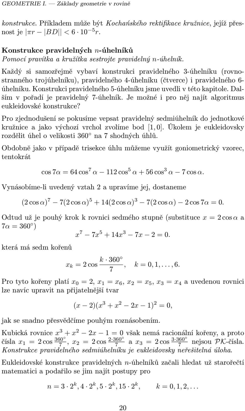 Každý si samozřejmě vybaví konstrukci pravidelného 3-úhelníku (rovnostranného trojúhelníku), pravidelného 4-úhelníku (čtverce) i pravidelného 6- úhelníku.