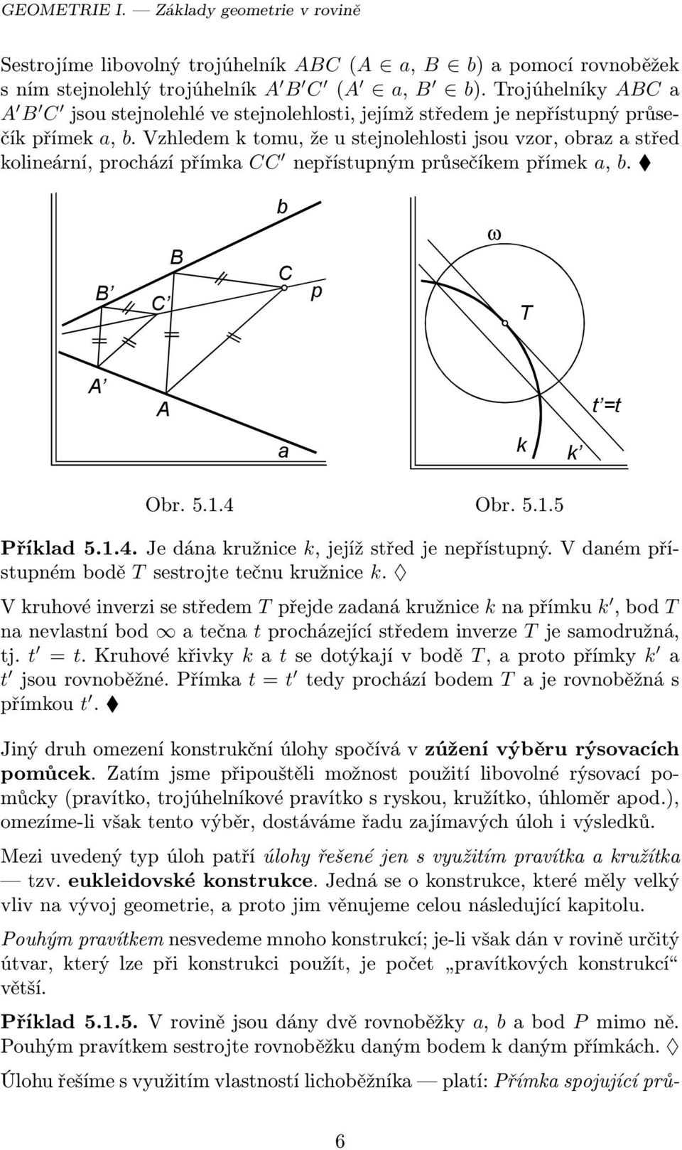 Vzhledem k tomu, že u stejnolehlosti jsou vzor, obraz a střed kolineární, prochází přímka CC nepřístupným průsečíkem přímek a, b. b B B C C p ω T A A t =t a k k Obr. 5.1.4 