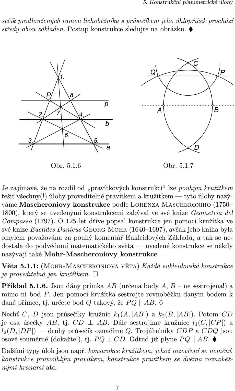 ) úlohy proveditelné pravítkem a kružítkem tyto úlohy nazýváme Mascheroniovy konstrukce podle Lorenza Mascheroniho (1750 1800), který se uvedenými konstrukcemi zabýval ve své knize Geometria del