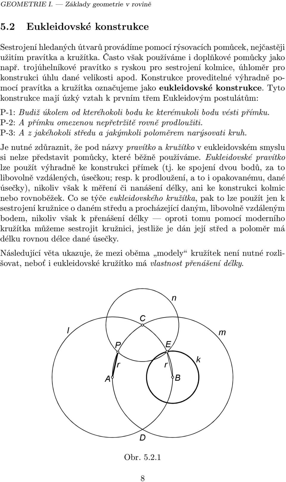 Konstrukce proveditelné výhradně pomocí pravítka a kružítka označujeme jako eukleidovské konstrukce.