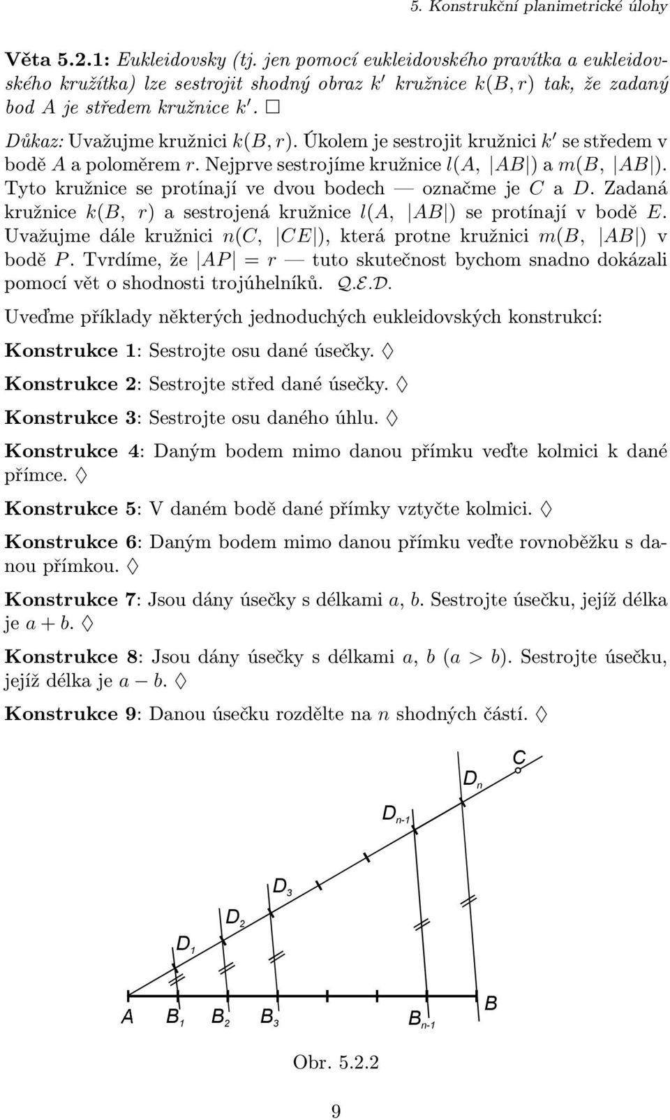 Úkolem je sestrojit kružnici k se středem v bodě A a poloměrem r. Nejprve sestrojíme kružnice l(a, AB ) a m(b, AB ). Tyto kružnice se protínají ve dvou bodech označme je C a D.