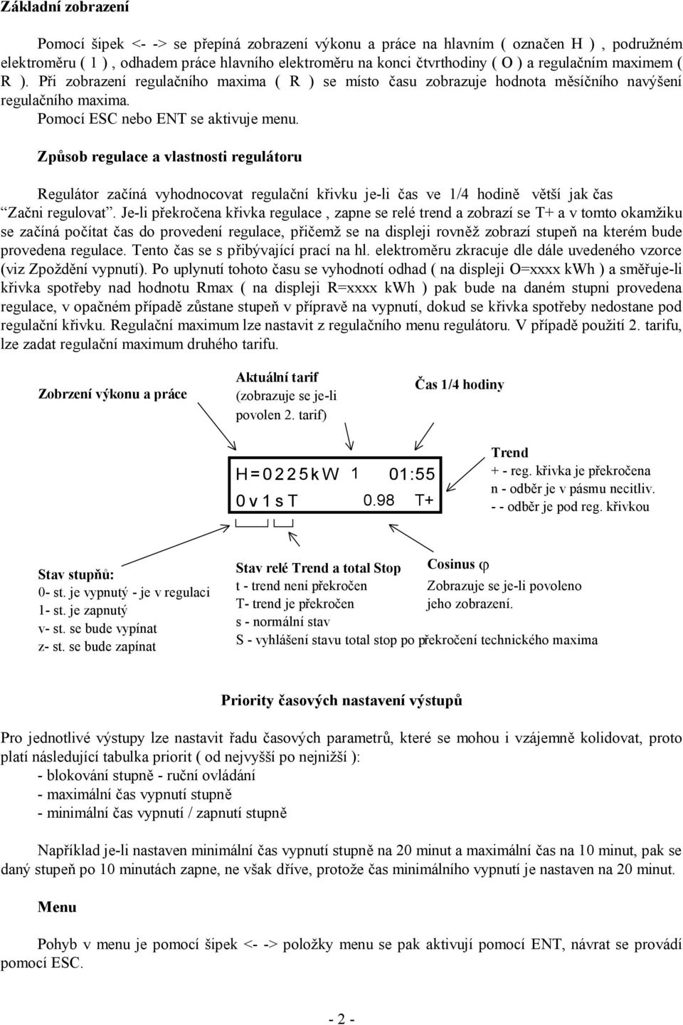 Způsob regulace a vlastnosti regulátoru Regulátor začíná vyhodnocovat regulační křivku je-li čas ve 1/4 hodině větší jak čas Začni regulovat.