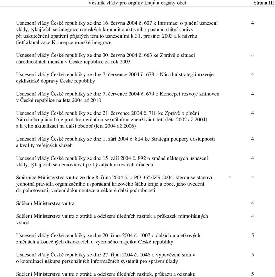 prosinci 2003 a k návrhu třetí aktualizace Koncepce romské integrace Usnesení vlády České republiky ze dne 30. června 2004 č.