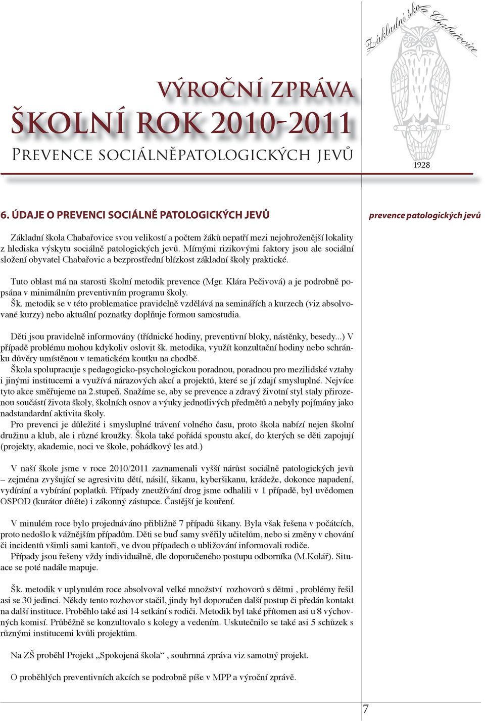 patologických jevů. Mírnými rizikovými faktory jsou ale sociální složení obyvatel Chabařovic a bezprostřední blízkost základní školy praktické. Tuto oblast má na starosti školní metodik prevence (Mgr.